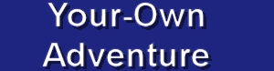 Your Own Adventure!